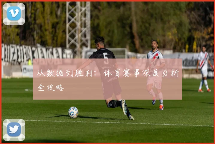 从数据到胜利：体育赛事深度分析全攻略