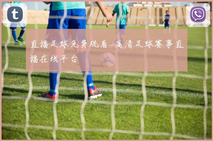直播足球免费观看_高清足球赛事直播在线平台