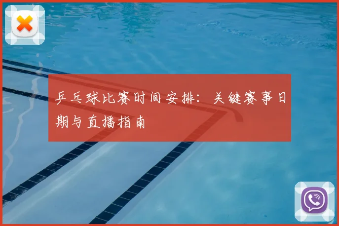 乒乓球比赛时间安排：关键赛事日期与直播指南